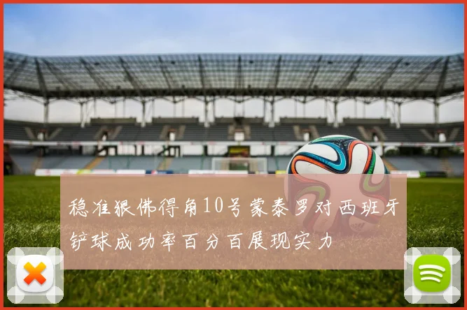 稳准狠佛得角10号蒙泰罗对西班牙铲球成功率百分百展现实力